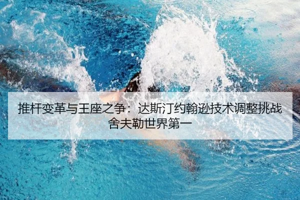 推杆变革与王座之争：达斯汀约翰逊技术调整挑战舍夫勒世界第一