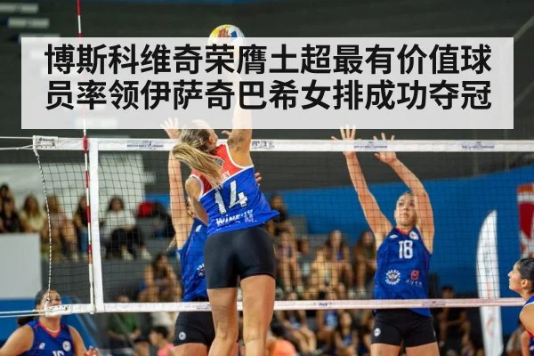 博斯科维奇荣膺土超最有价值球员率领伊萨奇巴希女排成功夺冠