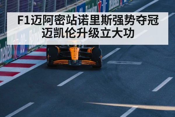 F1迈阿密站诺里斯强势夺冠 迈凯伦升级立大功
