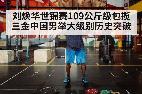 刘焕华世锦赛109公斤级包揽三金中国男举大级别历史突破